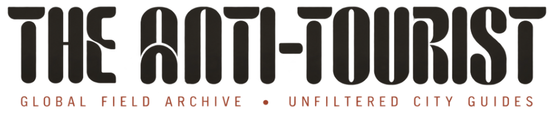 The Anti-Tourist — Global Field Archive • Unfiltered City Guides